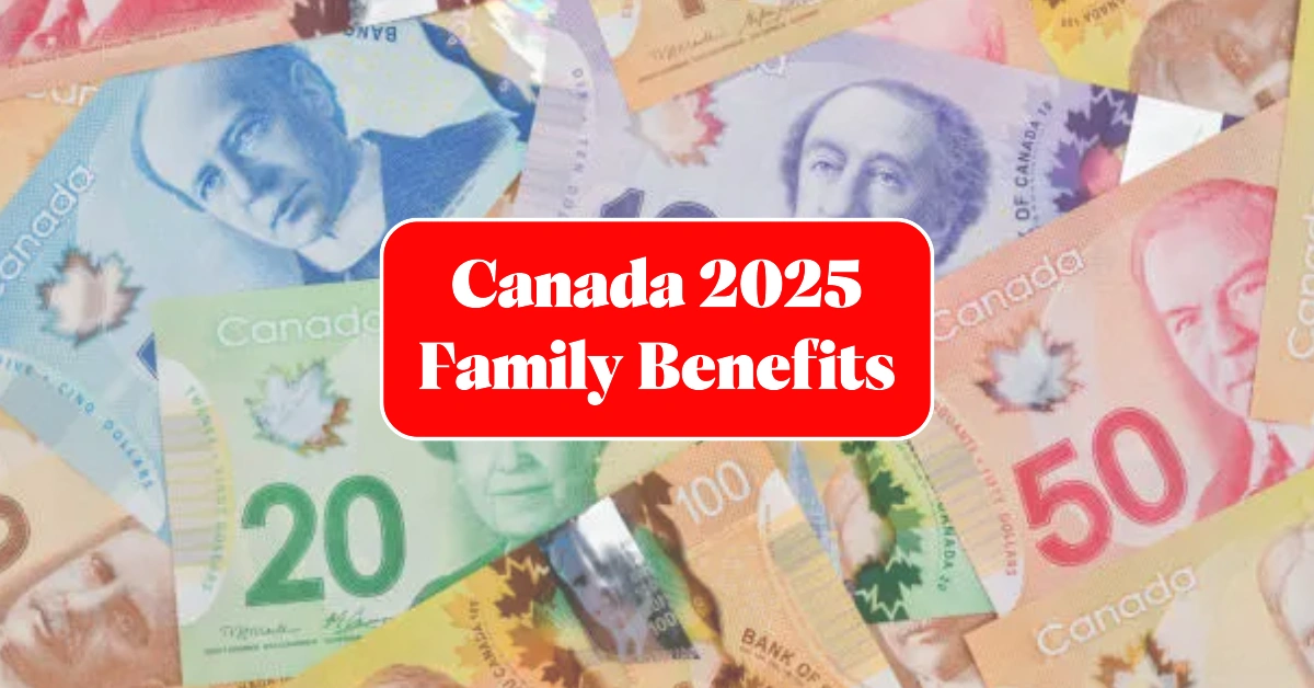 Canada 2025 Family Benefits Details July 2025 Payments, Eligibility, and Increases
