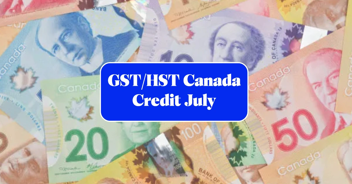 GSTHST Canada Credit July 2025 Who Qualifies and How Much You’ll Get